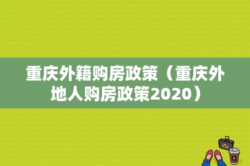 重庆外籍购房政策（重庆外地人购房政策2020）