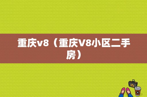 重庆v8（重庆V8小区二手房）
